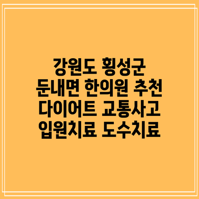 강원도 횡성군 둔내면 한의원 추천 다이어트 교통사고 입원치료 도수치료