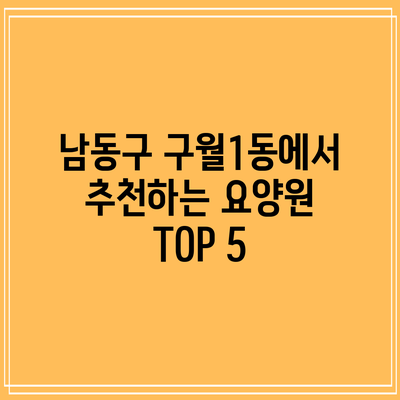 남동구 구월1동에서 추천하는 요양원 TOP 5