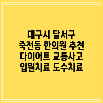 대구시 달서구 죽전동 한의원 추천 다이어트 교통사고 입원치료 도수치료