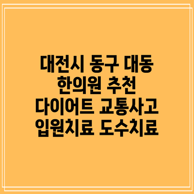 대전시 동구 대동 한의원 추천 다이어트 교통사고 입원치료 도수치료