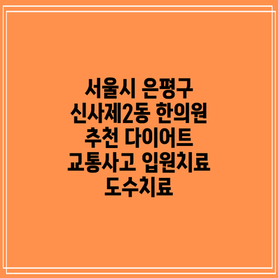 서울시 은평구 신사제2동 한의원 추천 다이어트 교통사고 입원치료 도수치료