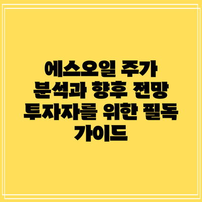 에스오일 주가 분석과 향후 전망: 투자자를 위한 필독 가이드