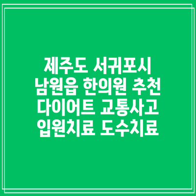 제주도 서귀포시 남원읍 한의원 추천 다이어트 교통사고 입원치료 도수치료