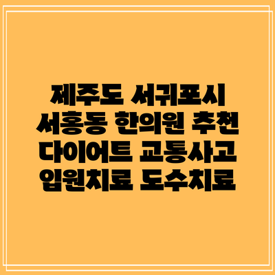 제주도 서귀포시 서홍동 한의원 추천 다이어트 교통사고 입원치료 도수치료