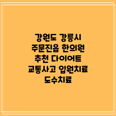 강원도 강릉시 주문진읍 한의원 추천 다이어트 교통사고 입원치료 도수치료