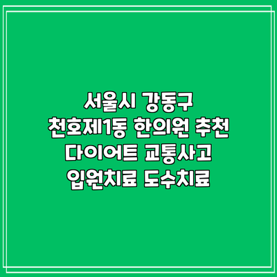 서울시 강동구 천호제1동 한의원 추천 다이어트 교통사고 입원치료 도수치료
