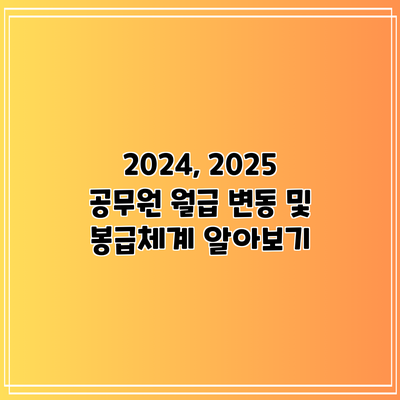 2024, 2025 공무원 월급: 변동 및 봉급체계 알아보기