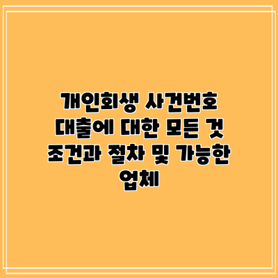 개인회생 사건번호 대출에 대한 모든 것: 조건과 절차 및 가능한 업체