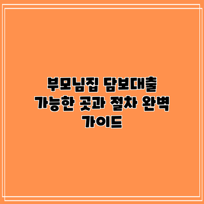 부모님집 담보대출 가능한 곳과 절차 완벽 가이드