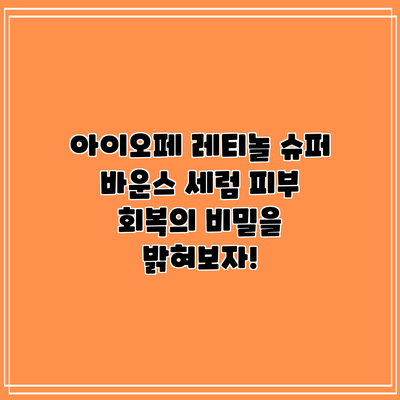 아이오페 레티놀 슈퍼 바운스 세럼: 피부 회복의 비밀을 밝혀보자!