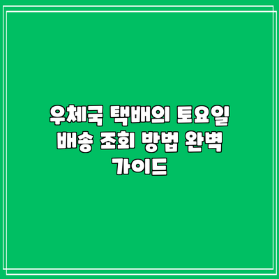 우체국 택배의 토요일 배송 조회 방법 완벽 가이드