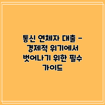 통신 연체자 대출 - 경제적 위기에서 벗어나기 위한 필수 가이드