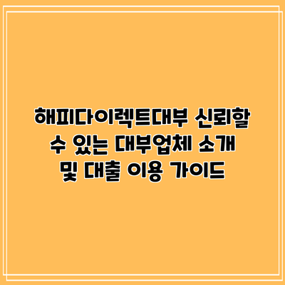 해피다이렉트대부: 신뢰할 수 있는 대부업체 소개 및 대출 이용 가이드