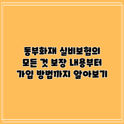 동부화재 실비보험의 모든 것: 보장 내용부터 가입 방법까지 알아보기