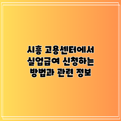 시흥 고용센터에서 실업급여 신청하는 방법과 관련 정보