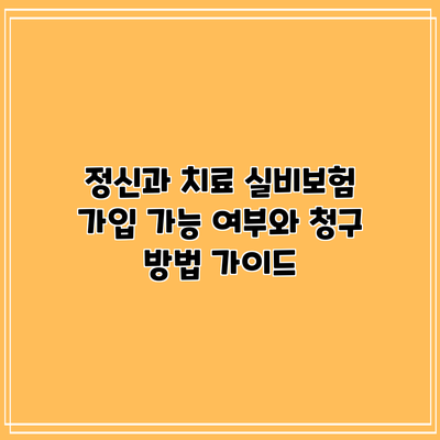 정신과 치료 실비보험: 가입 가능 여부와 청구 방법 가이드