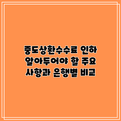 중도상환수수료 인하: 알아두어야 할 주요 사항과 은행별 비교