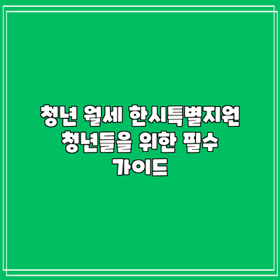청년 월세 한시특별지원: 청년들을 위한 필수 가이드
