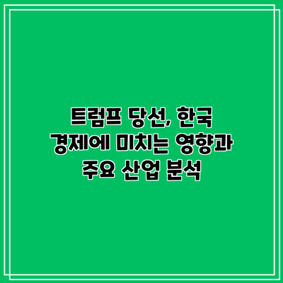 트럼프 당선, 한국 경제에 미치는 영향과 주요 산업 분석