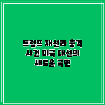 트럼프 재선과 총격 사건: 미국 대선의 새로운 국면