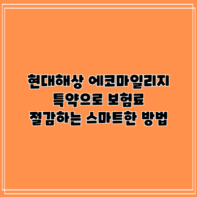 현대해상 에코마일리지 특약으로 보험료 절감하는 스마트한 방법