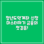 청년도약계좌 신청 마스터하기: 금융의 첫걸음