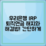 우리은행 IRP 퇴직연금 해지 및 해결 방법