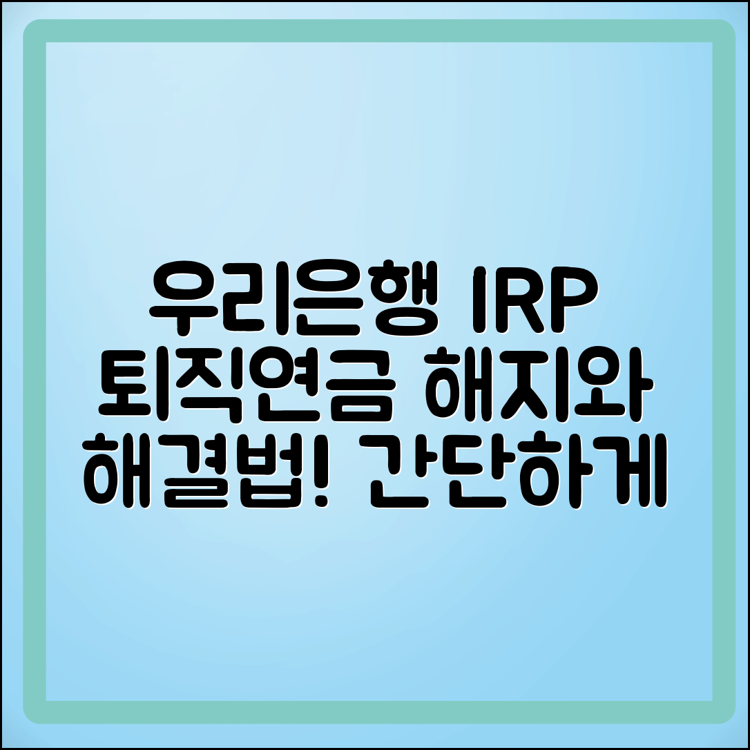 우리은행 IRP 퇴직연금 해지 및 해결 방법