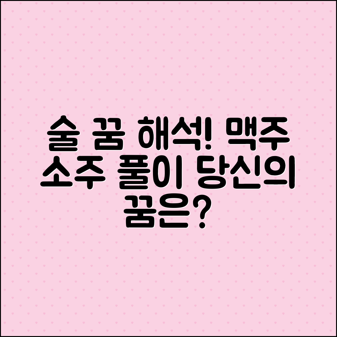 술 마시는 꿈 해석: 맥주, 소주 꿈 풀이!