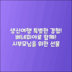 시부모님 생신여행, 베네피아로 특별한 경험!