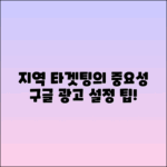 지역 타겟팅의 중요성과 구글 광고 설정 팁