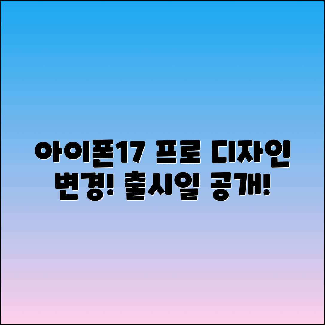 아이폰17 프로 디자인 변경 및 출시일 안내