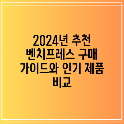 2024년 추천 벤치프레스: 구매 가이드와 인기 제품 비교