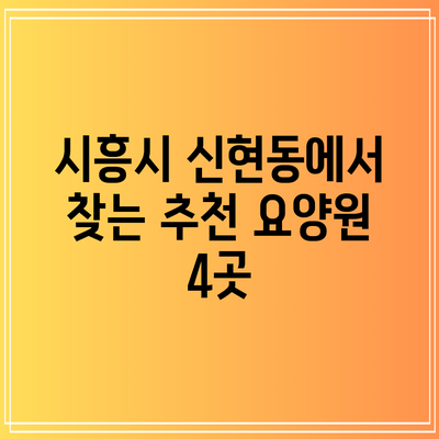 시흥시 신현동에서 찾는 추천 요양원 4곳