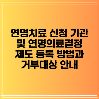 연명치료 신청 기관 및 연명의료결정 제도: 등록 방법과 거부대상 안내