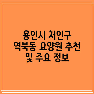 용인시 처인구 역북동 요양원 추천 및 주요 정보